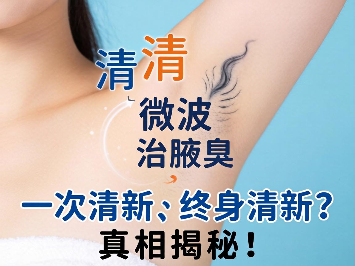 清新微波治腋臭，一次清新，终身清新？真相揭秘！