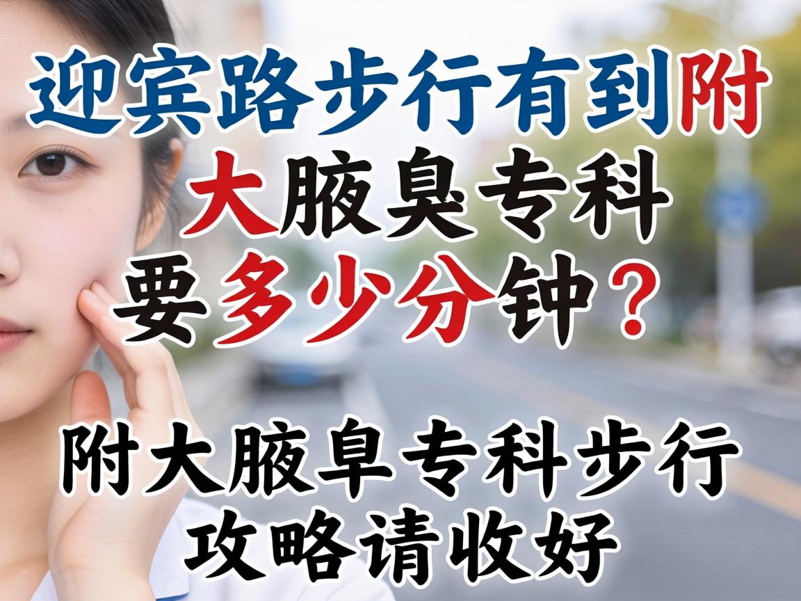 迎宾路步行到附大腋臭专科要多少分钟？附大腋臭专科步行攻略请收好