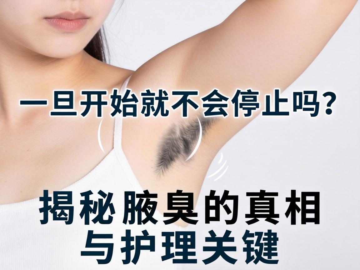 腋臭一旦开始就不会停止吗？揭秘腋臭的真相与护理关键