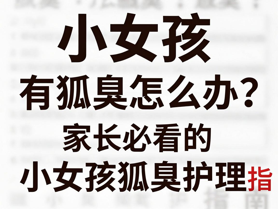 小女孩有狐臭怎么办？家长必看的小女孩狐臭护理指南