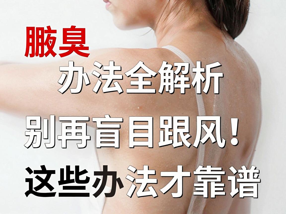 腋臭治疗办法全解析，别再盲目跟风！这些腋臭治疗办法才靠谱