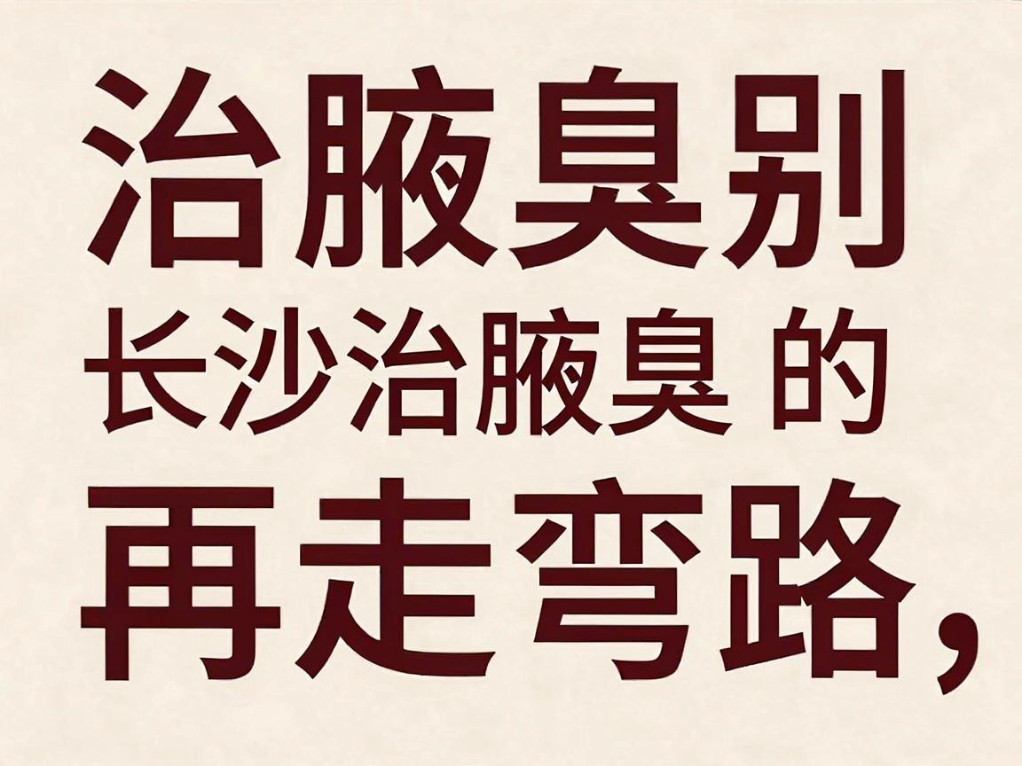 治腋臭别再走弯路，长沙治腋臭的方法与医院，这些治腋臭的干货你必须知道