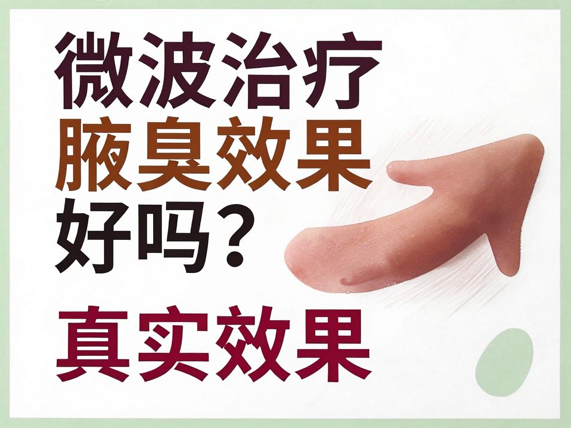 微波治疗腋臭效果好吗？深度解析微波治疗腋臭的真实效果与护理要点