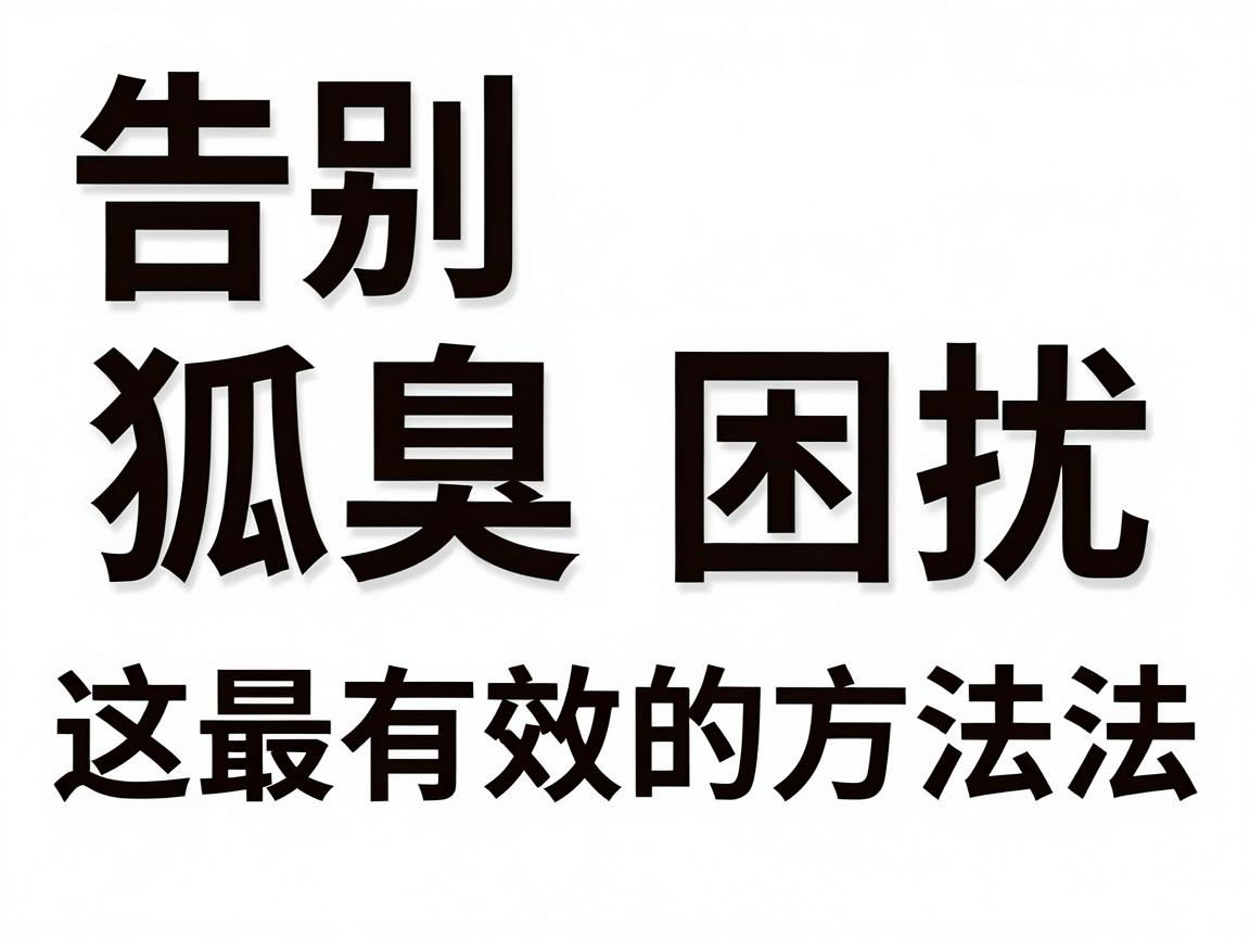告别狐臭困扰，这三种最有效的方法让你彻底摆脱狐臭尴尬