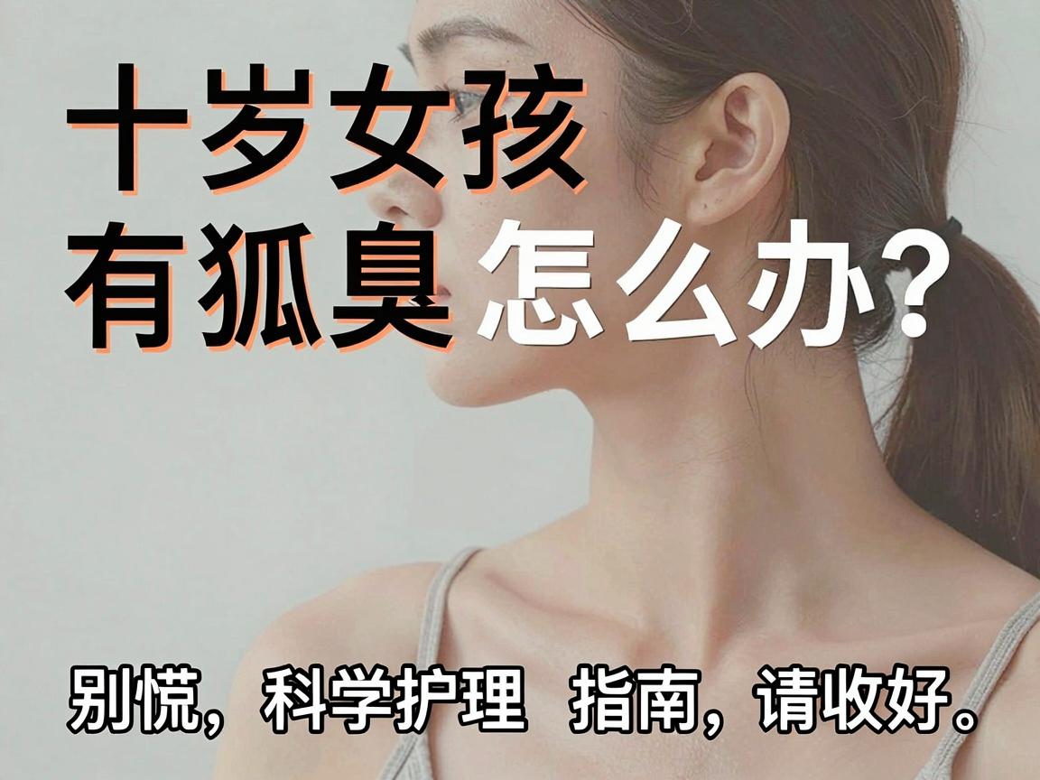 十岁女孩有狐臭怎么办？别慌，这份科学护理指南请收好