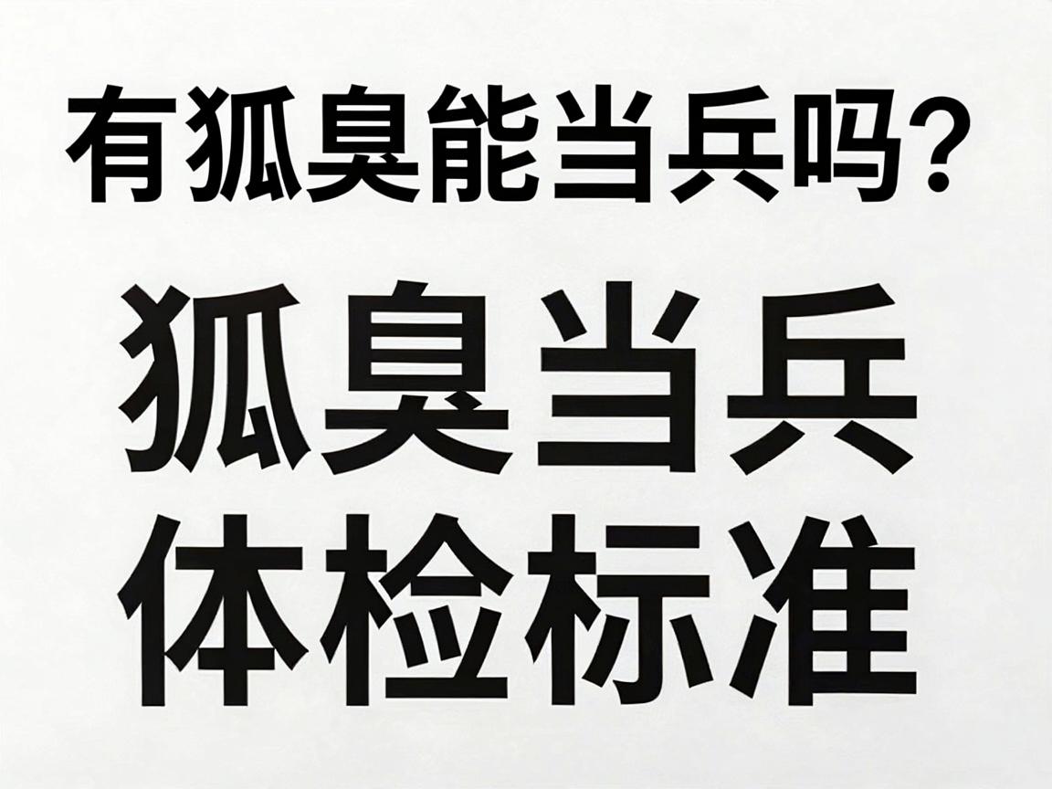 有狐臭能当兵吗？狐臭当兵体检标准最新解读
