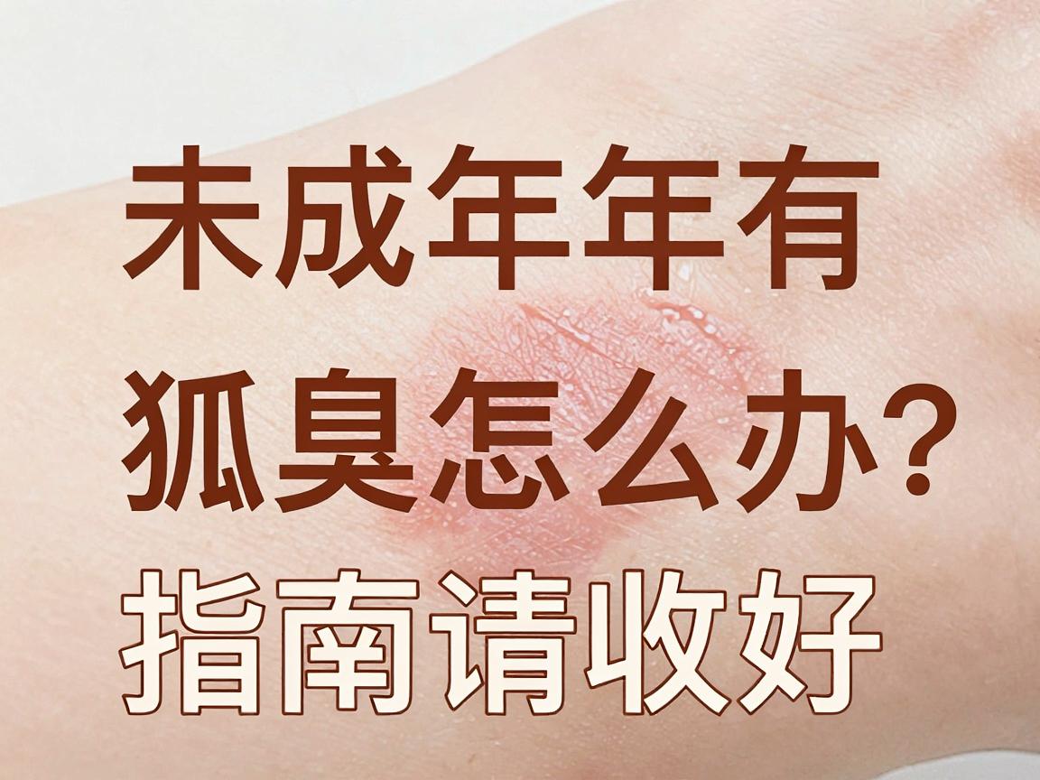 未成年有狐臭怎么办？别慌，这份未成年狐臭护理指南请收好