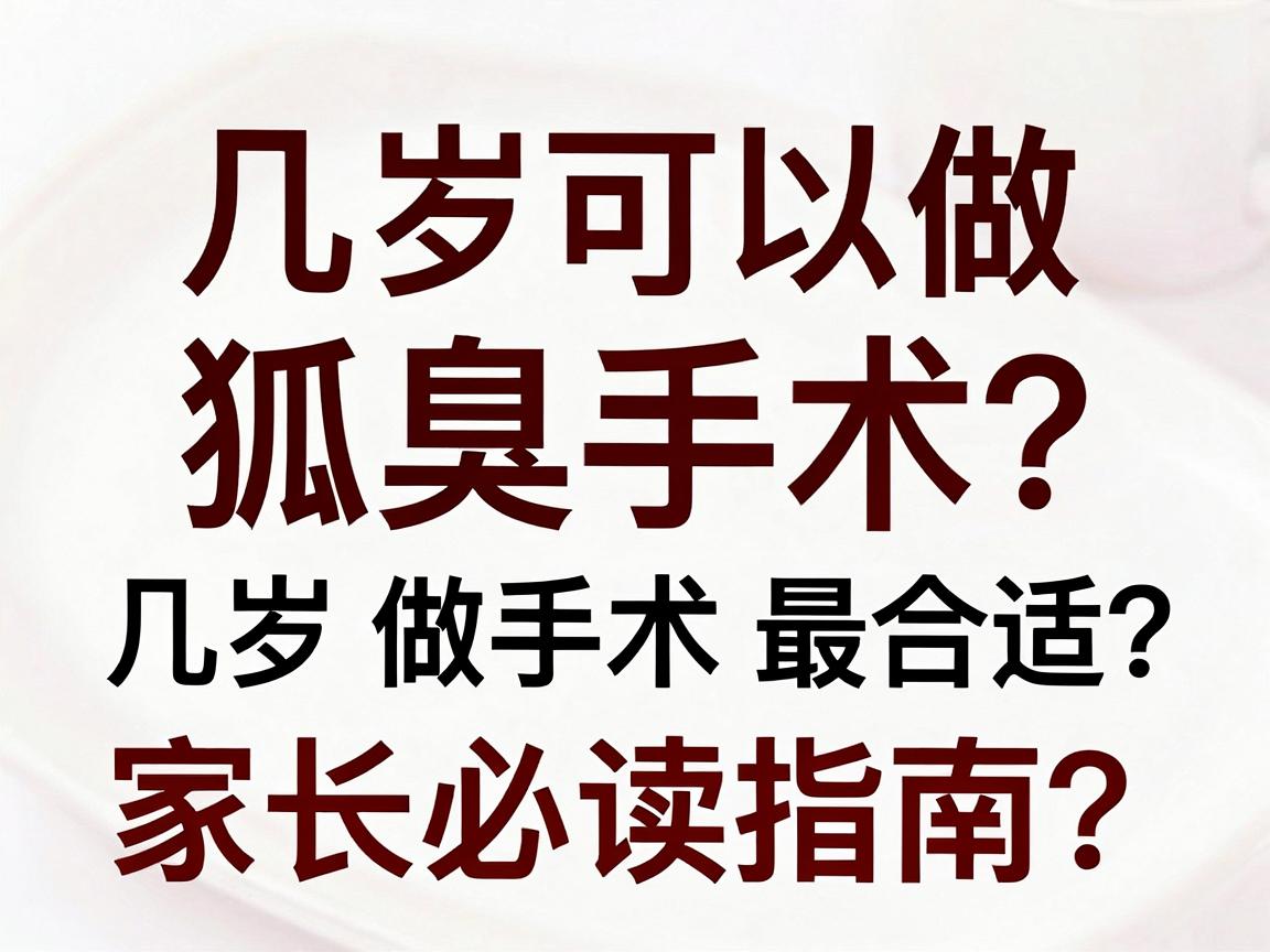 几岁可以做狐臭手术?几岁做手术最合适?家长必读指南 几岁可以做狐臭手术?几岁做手术最合适?家长必读指南