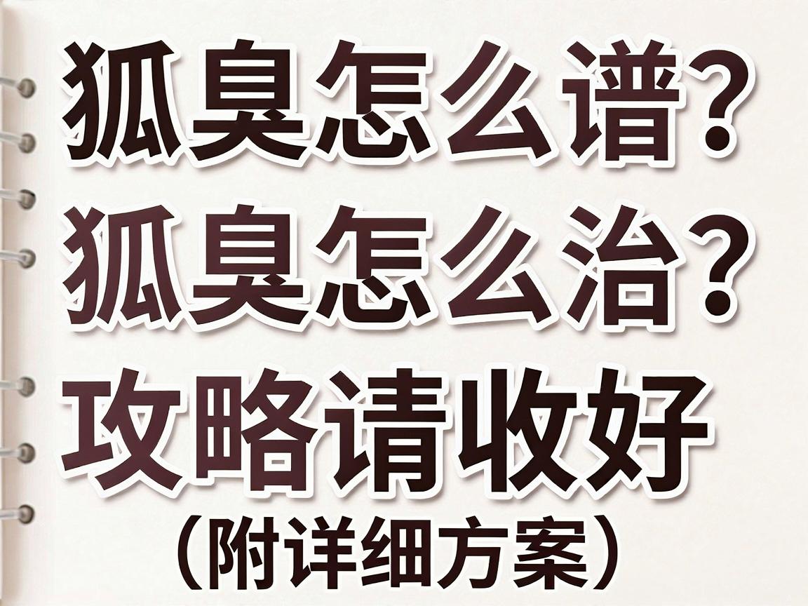 狐臭怎么治？这份靠谱的狐臭治疗攻略请收好（附详细方案）