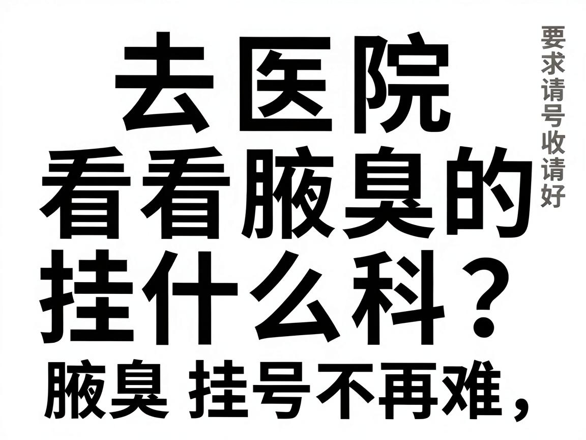 去医院看腋臭挂什么科?这份挂号指南请收好,腋臭挂号不再难 去医院看腋臭挂什么科?这份挂号指南请收好,腋臭挂号不再难