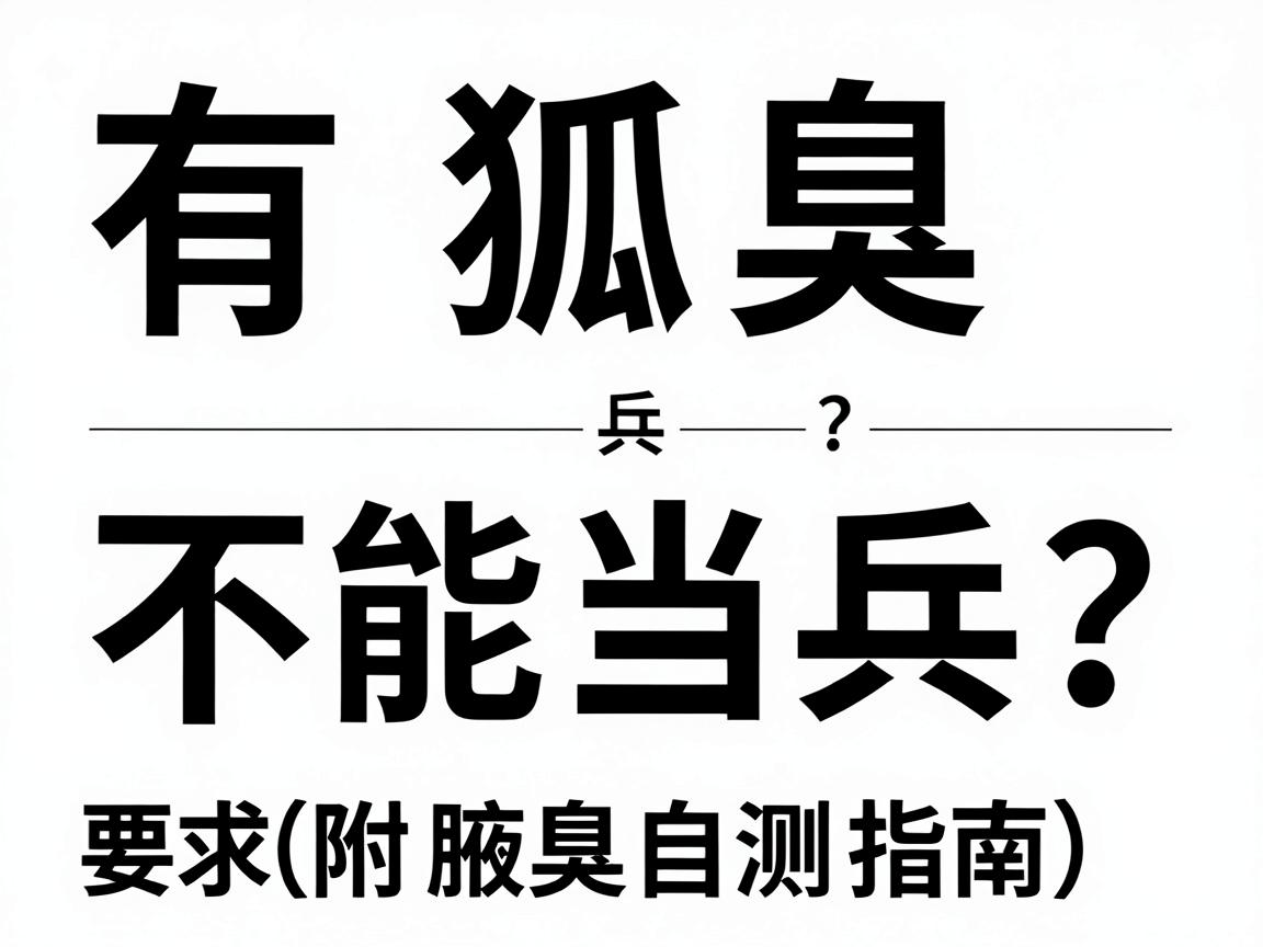 有狐臭不能当兵？当兵体检对狐臭的要求详解（附腋臭自测指南）