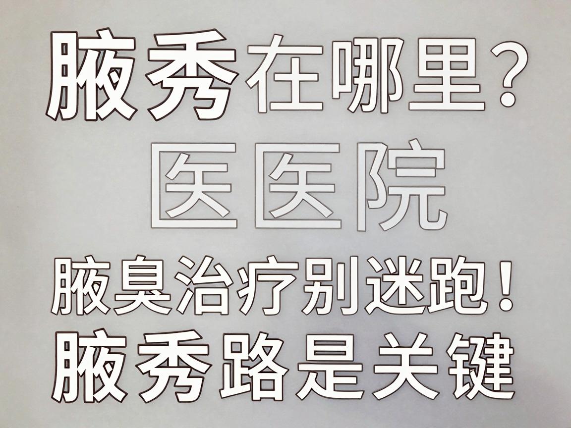 腋秀医院在哪里?腋臭治疗别迷路,选对腋秀路是关键 腋秀医院在哪里?腋臭治疗别迷路,选对腋秀路是关键