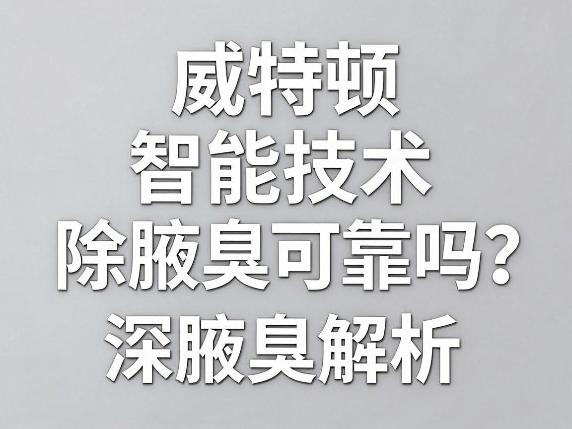 威特顿智能技术除腋臭可靠吗?深度解析威特顿技术除腋臭的真相与可靠性 威特顿智能技术除腋臭可靠吗?深度解析威特顿技术除腋臭的真相与可靠性