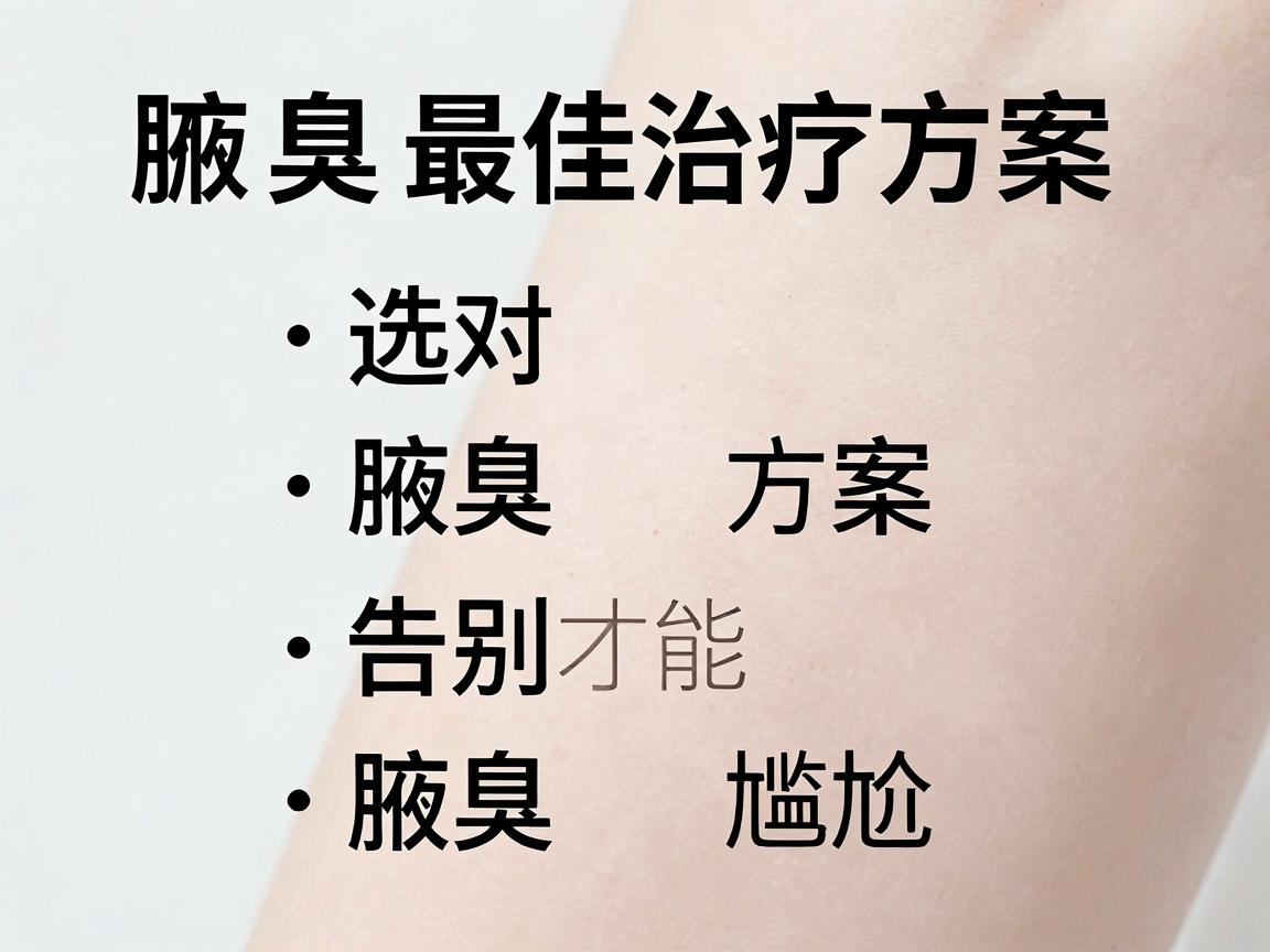 腋臭最佳治疗方案，选对腋臭方案才能告别腋臭尴尬