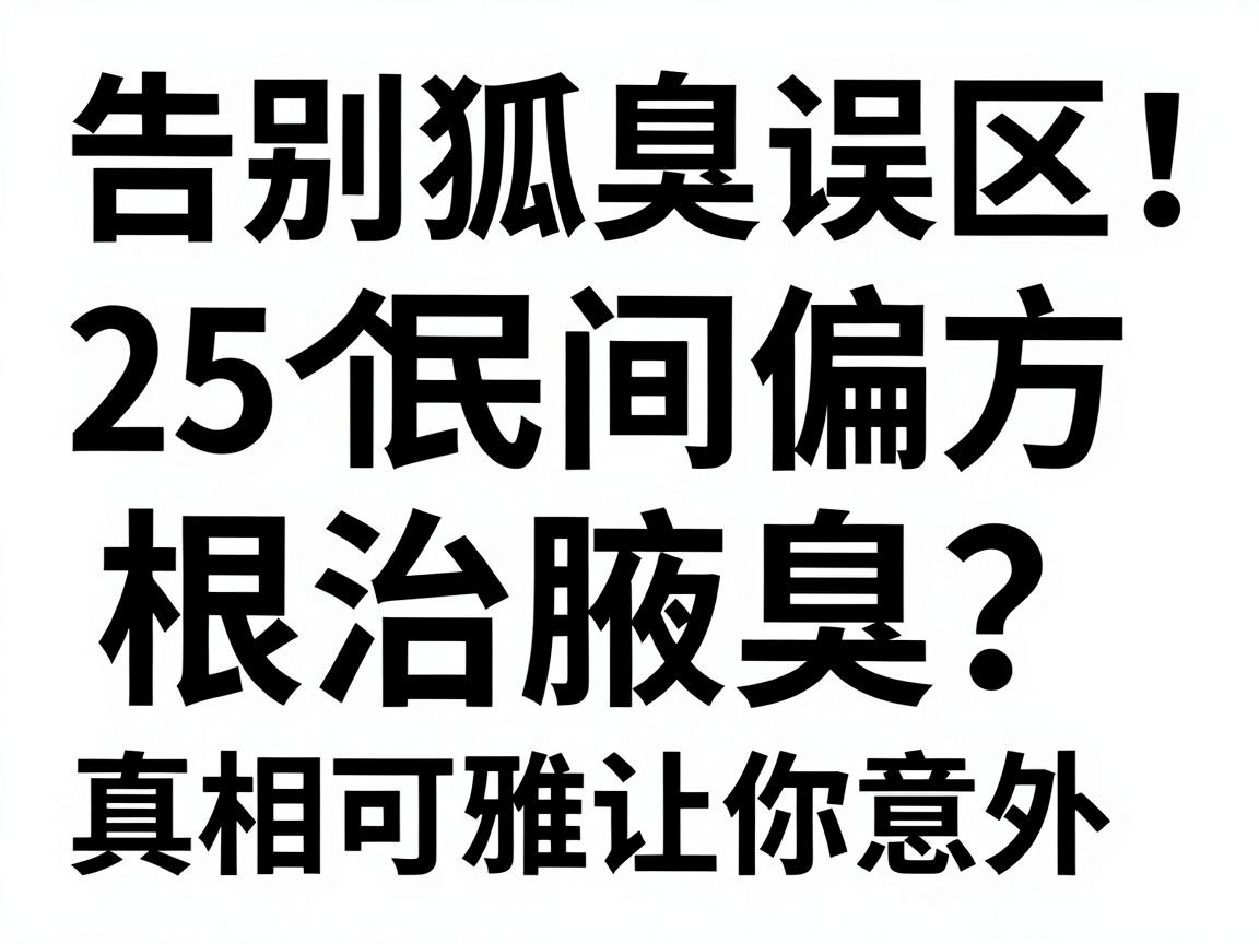 告别狐臭误区！25个民间偏方根治腋臭？真相可能让你意外