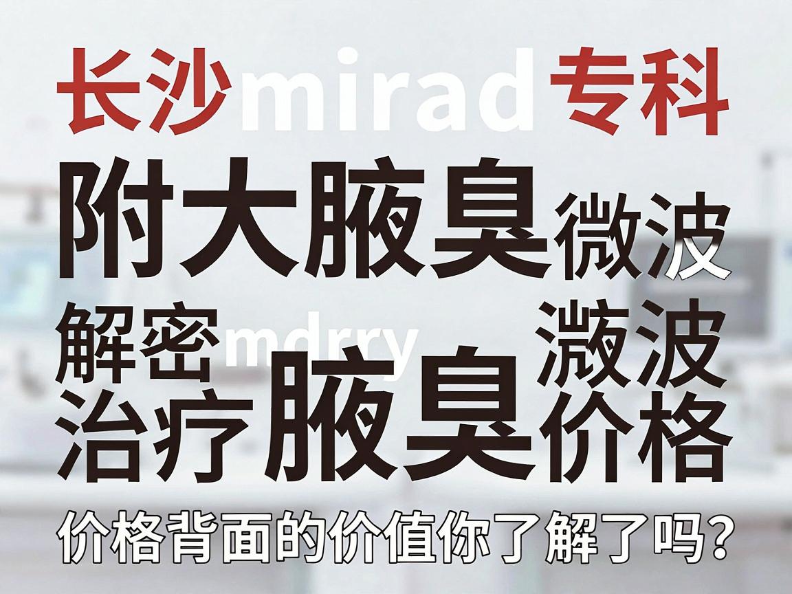 长沙附大腋臭专科,解密miradry微波治疗腋臭价格,价格背后的价值你了解了吗? 长沙附大腋臭专科,解密miradry微波治疗腋臭价格,价格背后的价值你了解了吗?