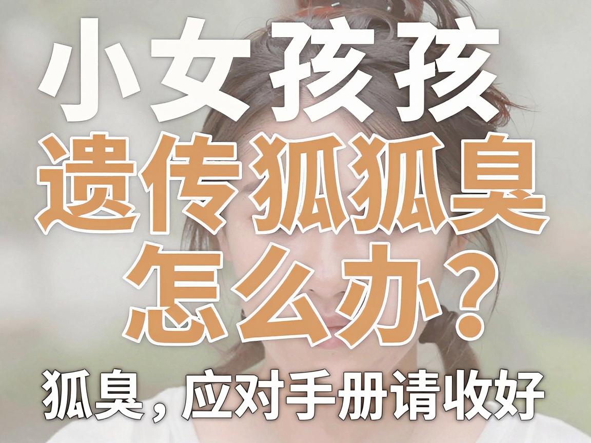 小女孩遗传狐臭怎么办？别慌，这份狐臭应对手册请收好